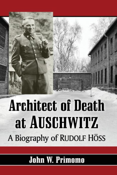 Architect of Death at Auschwitz: A Biography of Rudolf Hoss