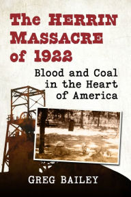 Title: The Herrin Massacre of 1922: Blood and Coal in the Heart of America, Author: Greg Bailey