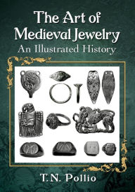 Title: The Art of Medieval Jewelry: An Illustrated History, Author: T.N. Pollio