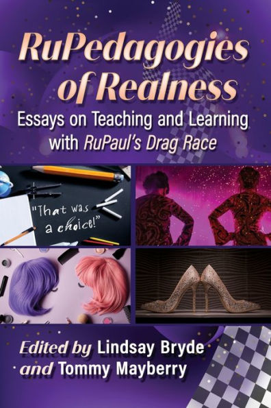 RuPedagogies of Realness: Essays on Teaching and Learning with RuPaul's Drag Race