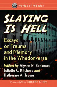 Title: Slaying Is Hell: Essays on Trauma and Memory in the Whedonverse, Author: Alyson R. Buckman
