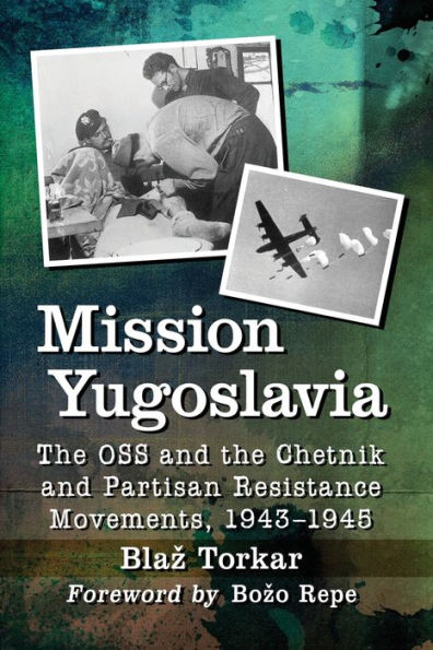 Mission Yugoslavia: the OSS and Chetnik Partisan Resistance Movements, 1943-1945