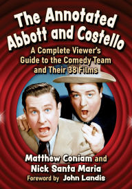 Title: The Annotated Abbott and Costello: A Complete Viewer's Guide to the Comedy Team and Their 38 Films, Author: Matthew Coniam