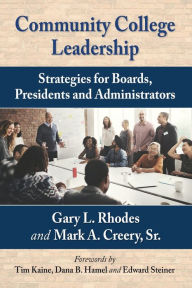 Title: Community College Leadership: Strategies for Boards, Presidents and Administrators, Author: Gary L. Rhodes