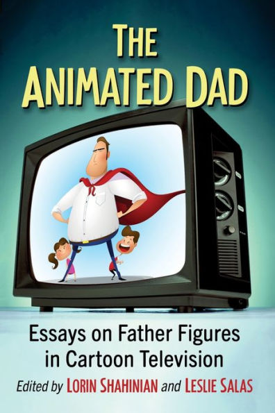 The Animated Dad: Essays on Father Figures Cartoon Television