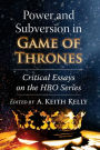 Power and Subversion in Game of Thrones: Critical Essays on the HBO Series