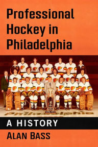 Title: Professional Hockey in Philadelphia: A History, Author: Alan Bass