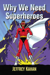 Title: Why We Need Superheroes, Author: Jeffrey Kahan