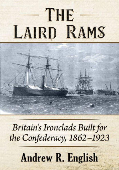 the Laird Rams: Britain's Ironclads Built for Confederacy, 1862-1923