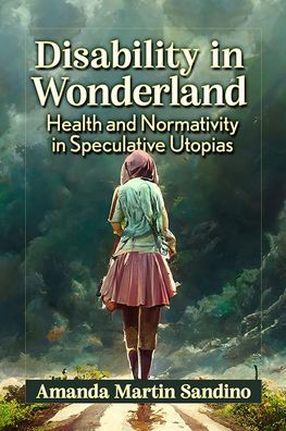 Disability Wonderland: Health and Normativity Speculative Utopias