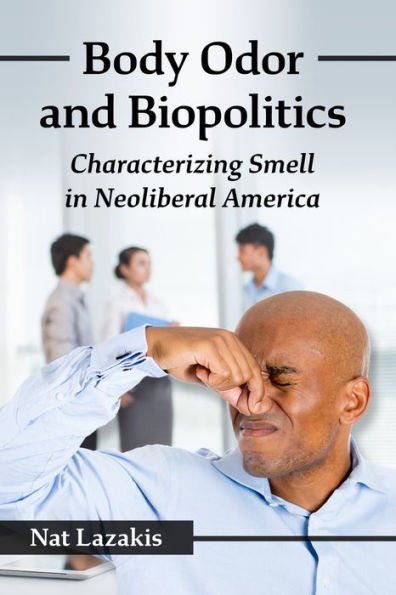 Body Odor and Biopolitics: Characterizing Smell Neoliberal America