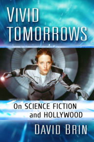 Title: Vivid Tomorrows: On Science Fiction and Hollywood, Author: David Brin