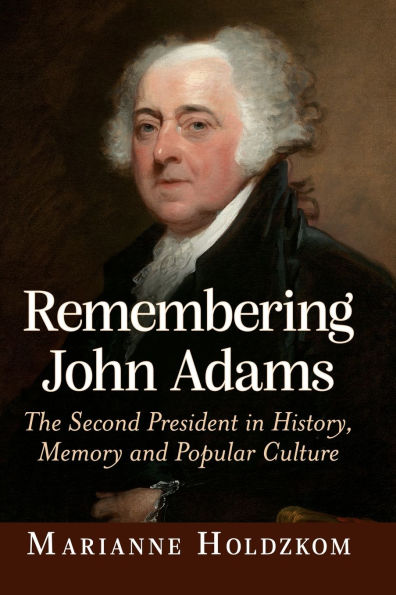 Remembering John Adams: The Second President History, Memory and Popular Culture