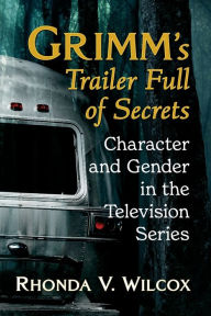 Title: Grimm's Trailer Full of Secrets: Character and Gender in the Television Series, Author: Rhonda V. Wilcox