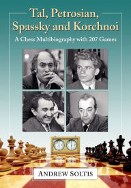 Title: Tal, Petrosian, Spassky and Korchnoi: A Chess Multibiography with 207 Games, Author: Andrew Soltis