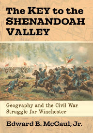 Best books to download on kindle The Key to the Shenandoah Valley: Geography and the Civil War Struggle for Winchester