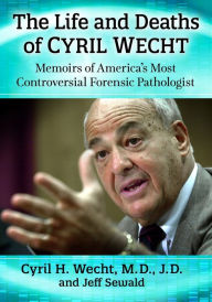 Free e books kindle download The Life and Deaths of Cyril Wecht: Memoirs of America's Most Controversial Forensic Pathologist  9781476684246 English version