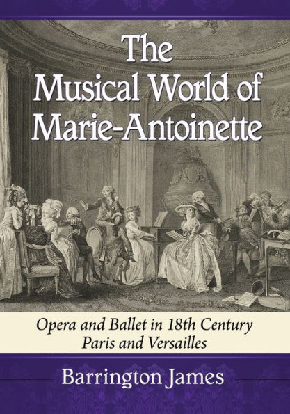 The Musical World of Marie-Antoinette: Opera and Ballet 18th Century Paris Versailles