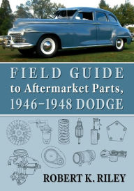 Title: Field Guide to Aftermarket Parts, 1946-1948 Dodge, Author: Robert K. Riley