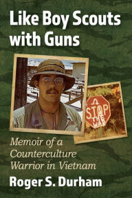 Title: Like Boy Scouts with Guns: Memoir of a Counterculture Warrior in Vietnam, Author: Roger S. Durham