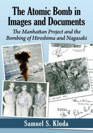 Title: The Atomic Bomb in Images and Documents: The Manhattan Project and the Bombing of Hiroshima and Nagasaki, Author: Samuel S. Kloda