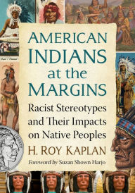 Title: American Indians at the Margins: Racist Stereotypes and Their Impacts on Native Peoples, Author: H. Roy Kaplan