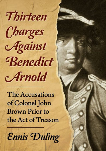Thirteen Charges Against Benedict Arnold: the Accusations of Colonel John Brown Prior to Act Treason