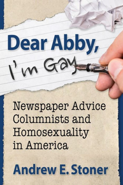 Dear Abby, I'm Gay: Newspaper Advice Columnists and Homosexuality America