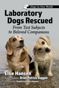 Title: Laboratory Dogs Rescued: From Test Subjects to Beloved Companions, Author: Ellie Hansen