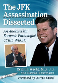 Title: The JFK Assassination Dissected: An Analysis by Forensic Pathologist Cyril Wecht, Author: Cyril H. Wecht 