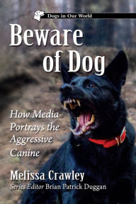 Title: Beware of Dog: How Media Portrays the Aggressive Canine, Author: Melissa Crawley