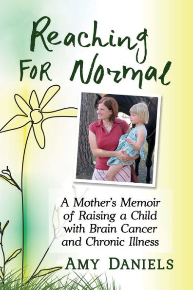 Reaching for Normal: a Mother's Memoir of Raising Child with Brain Cancer and Chronic Illness