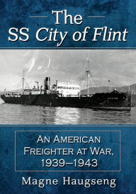 Title: The SS City of Flint: An American Freighter at War, 1939-1943, Author: Magne Haugseng