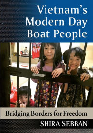 Title: Vietnam's Modern Day Boat People: Bridging Borders for Freedom, Author: Shira Sebban