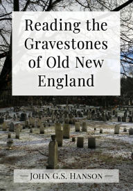 Title: Reading the Gravestones of Old New England, Author: John G.S. Hanson