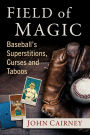 Field of Magic: Baseball's Superstitions, Curses and Taboos