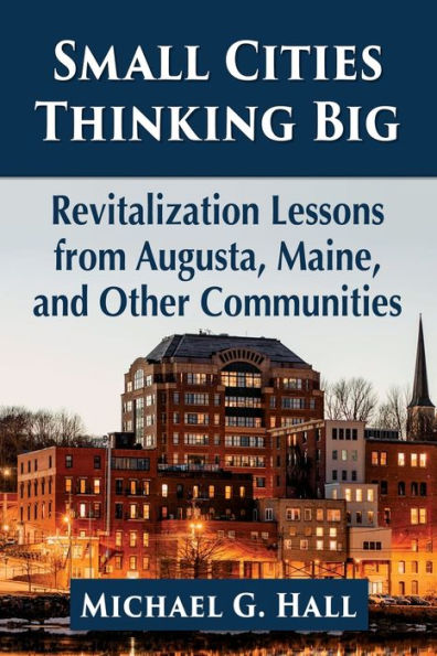 Small Cities Thinking Big: Revitalization Lessons from Augusta, Maine, and Other Communities
