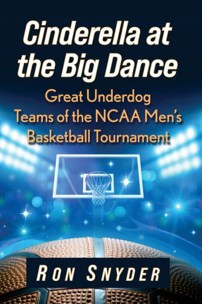 Cinderella at the Big Dance: Great Underdog Teams of NCAA Men's Basketball Tournament