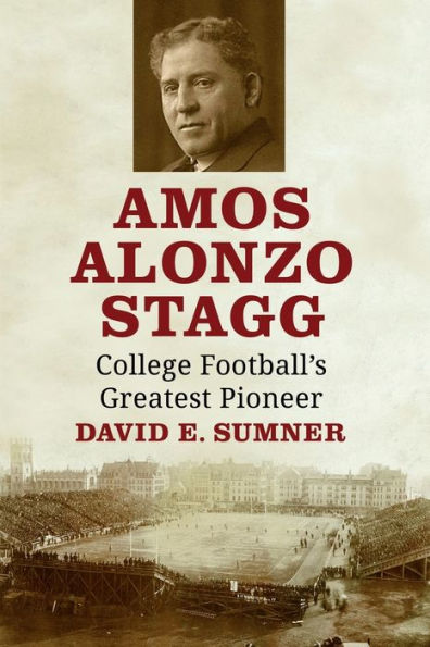 Amos Alonzo Stagg: College Football's Greatest Pioneer