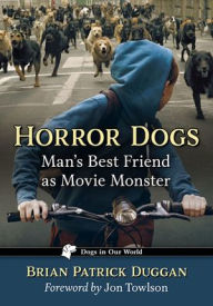 Title: Horror Dogs: Man's Best Friend as Movie Monster, Author: Brian Patrick Duggan