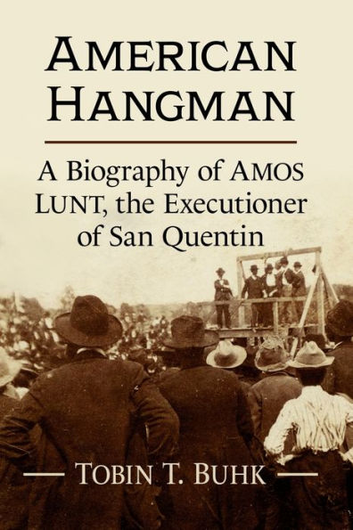 American Hangman: A Biography of Amos Lunt, the Executioner San Quentin