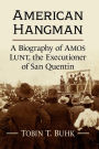 American Hangman: A Biography of Amos Lunt, the Executioner of San Quentin