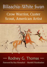 Book downloading service Biilaachia-White Swan: Crow Warrior, Custer Scout, American Artist by Rodney G. Thomas, Rodney G. Thomas (English literature) 9781476685946