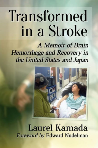 Transformed A Stroke: Memoir of Brain Hemorrhage and Recovery the United States Japan