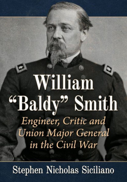 William "Baldy" Smith: Engineer, Critic and Union Major General the Civil War