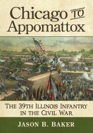 Kindle ebooks download kostenlos Chicago to Appomattox: The 39th Illinois Infantry in the Civil War (English Edition) PDF 9781476686202 by 