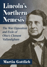 Free ebooks portugues download Lincoln's Northern Nemesis: The War Opposition and Exile of Ohio's Clement Vallandigham iBook FB2 9781476686295 by  (English Edition)