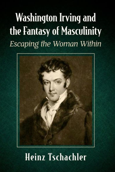 Washington Irving and the Fantasy of Masculinity: Escaping Woman Within