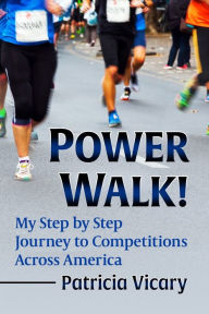 Title: Power Walk!: My Step by Step Journey to Competitions Across America, Author: Patricia Vicary