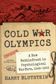 Title: Cold War Olympics: A New Battlefront in Psychological Warfare, 1948-1956, Author: Harry Blutstein